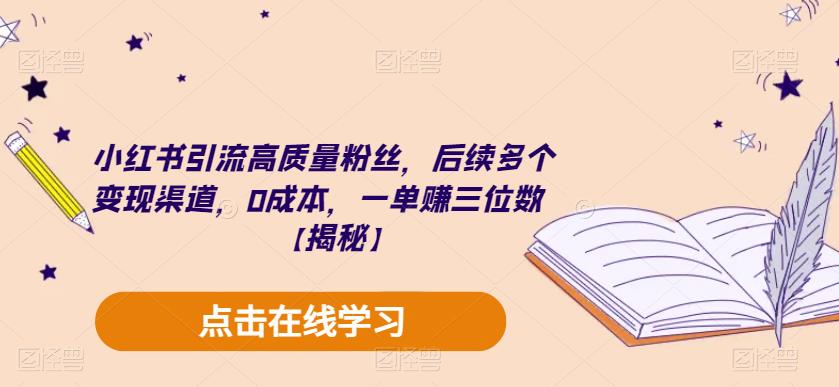 小红书引流高质量粉丝，后续多个变现渠道，0成本，一单赚三位数【揭秘】-猫哥网资源库
