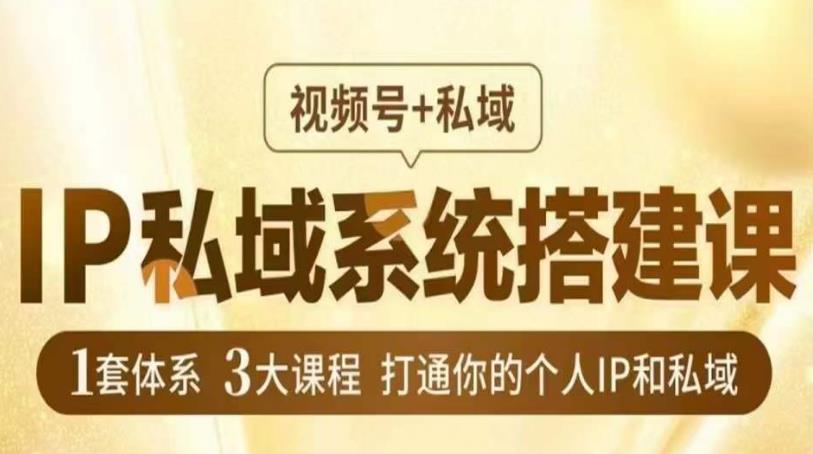 IP私域系统搭建课，视频号+私域​，1套体系3大课程，打通你的个人IP和私域-猫哥网资源库
