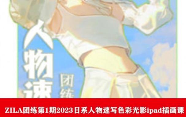 ZILA团练第1期2023日系人物速写色彩光影ipad插画课-猫哥网资源库