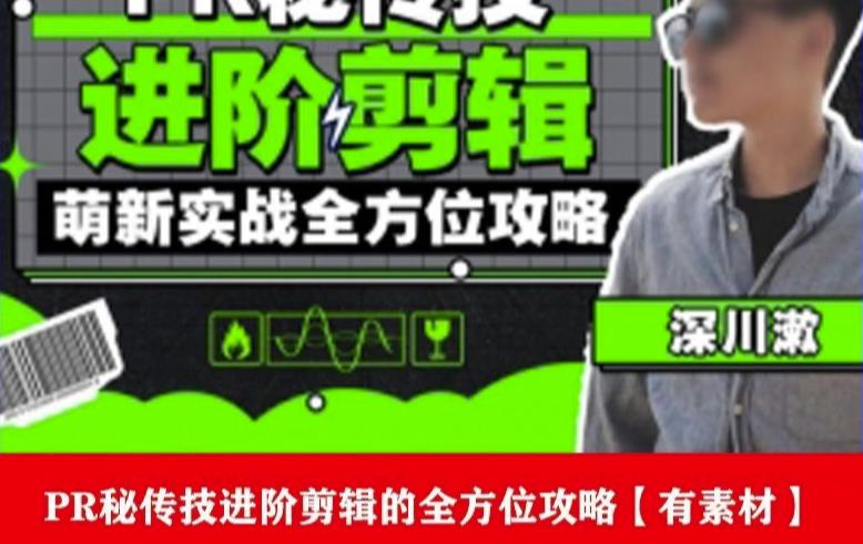PR进阶剪辑培训班，让你快速成为剪辑大师12节视频课程+素材！-猫哥网资源库