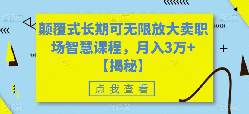 颠覆式长期可无限放大卖职场智慧课程，月入3万+【揭秘】-猫哥网资源库