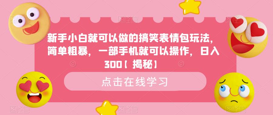 新手小白就可以做的搞笑表情包玩法，简单粗暴，一部手机就可以操作，日入300【揭秘】-猫哥网资源库
