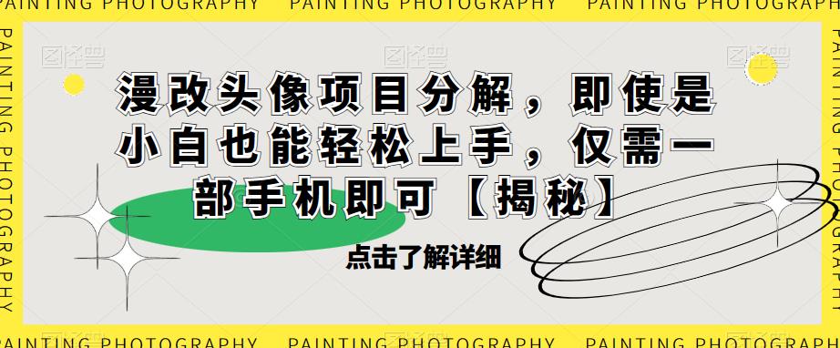 漫改头像项目分解，即使是小白也能轻松上手，仅需一部手机即可【揭秘】-猫哥网资源库