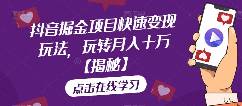 抖音掘金项目快速变现玩法，玩转月入十万【揭秘】-猫哥网资源库