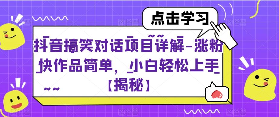 抖音搞笑对话项目详解-涨粉快作品简单，小白轻松上手【揭秘】-猫哥网资源库