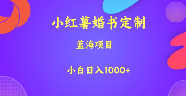 小红薯婚书定制，蓝海项目，小白日入1000+【揭秘】-猫哥网资源库