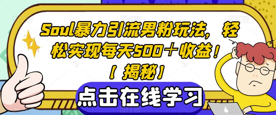 Soul暴力引流男粉玩法，轻松实现每天500＋收益！【揭秘】-猫哥网资源库