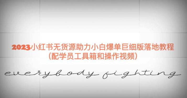 2023小红书无货源助力小白爆单巨细版落地教程（配学员工具箱和操作视频）【揭秘】-猫哥网资源库