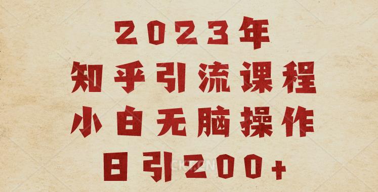 2023知乎引流课程，小白无脑操作日引200+【揭秘】-猫哥网资源库