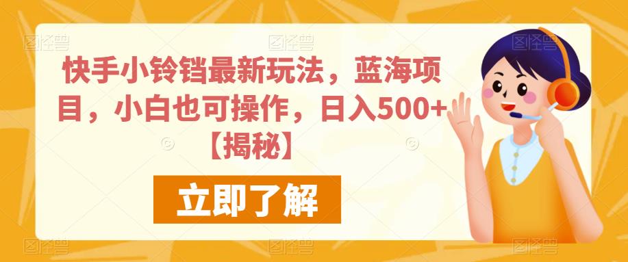 快手小铃铛最新玩法，蓝海项目，小白也可操作，日入500+【揭秘】-猫哥网资源库