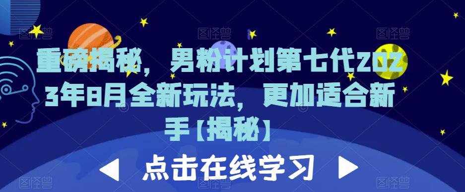重磅揭秘，男粉计划第七代2023年8月全新玩法，更加适合新手-猫哥网资源库