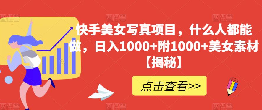 快手美女写真项目，什么人都能做，日入1000+附1000+美女素材【揭秘】-猫哥网资源库