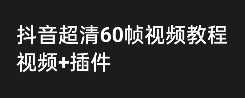 外面收费2300的抖音高清60帧视频教程，保证你能学会如何制作视频（教程+插件）-猫哥网资源库