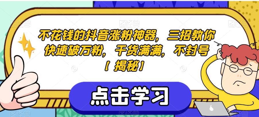 不花钱的抖音涨粉神器，三招教你快速破万粉，干货满满，不封号【揭秘】-猫哥网资源库