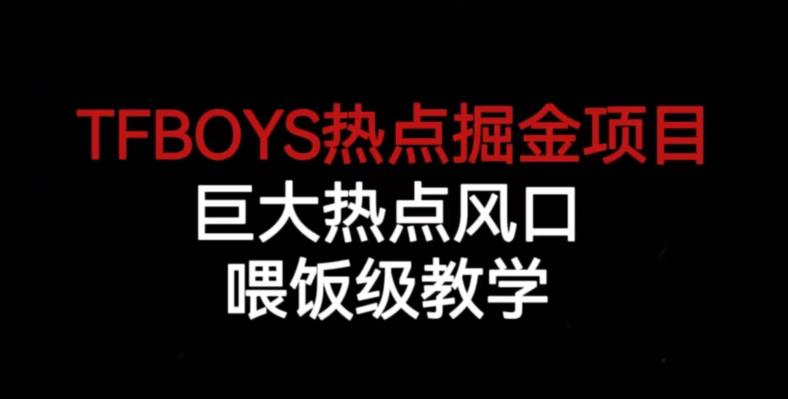 TFBOYS热点掘金项目，巨大热点风口，喂饭级教学-猫哥网资源库