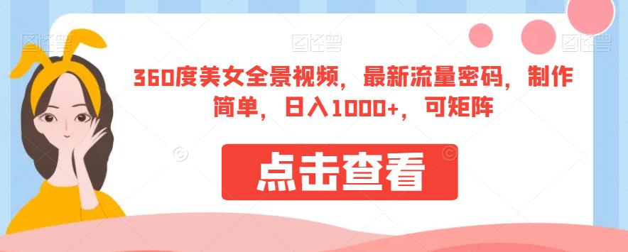 360度美女全景视频，最新流量密码，制作简单，日入1000+，可矩阵【揭秘】-猫哥网资源库