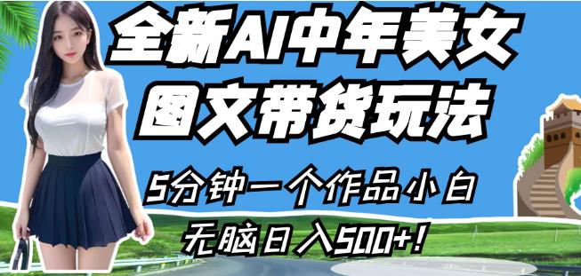 全新AI中年美女图文带货玩法，5分钟一个作品小白无脑日入500+【揭秘】-猫哥网资源库