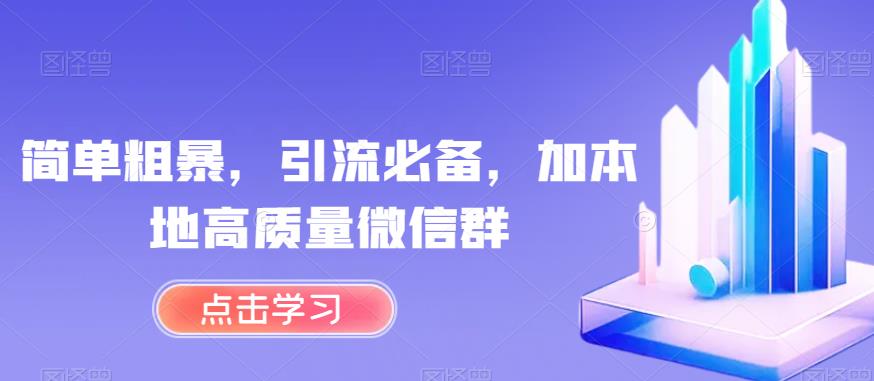 简单粗暴，引流必备，加本地高质量微信群【揭秘】-猫哥网资源库