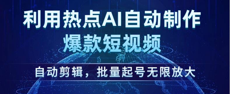 利用热点AI自动制作爆款短视频，自动剪辑，批量起号无限放大【揭秘】-猫哥网资源库