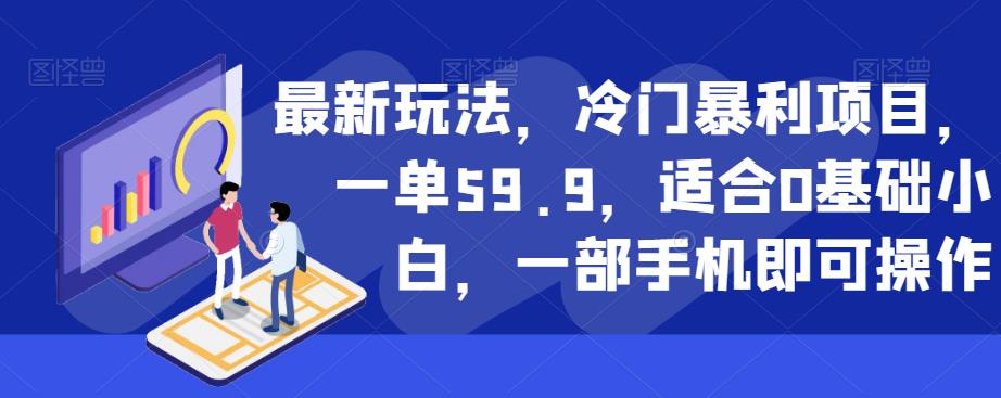 最新玩法，冷门暴利项目，一单59.9，适合0基础小白，一部手机即可操作【揭秘】-猫哥网资源库