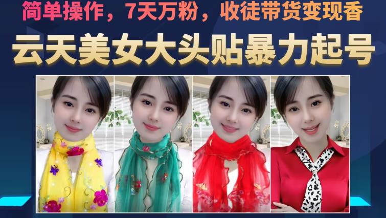 云天美女大头贴暴力起号教学，简单操作，7天万粉，收徒带货变现香-猫哥网资源库