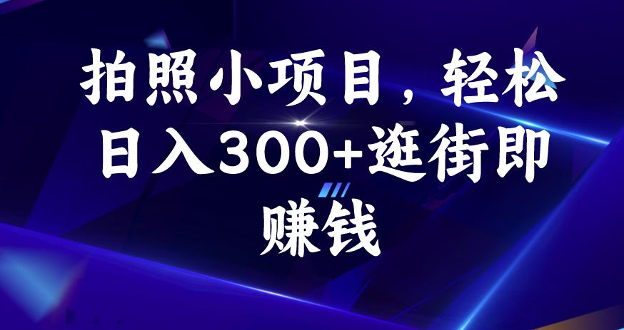 拍照小项目，轻松日入300+逛街即赚钱【揭秘】-猫哥网资源库