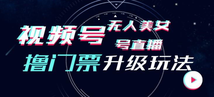 视频号美女无人直播间撸门票搭建升级玩法，日入1000+，后端转化不封号【揭秘】-猫哥网资源库