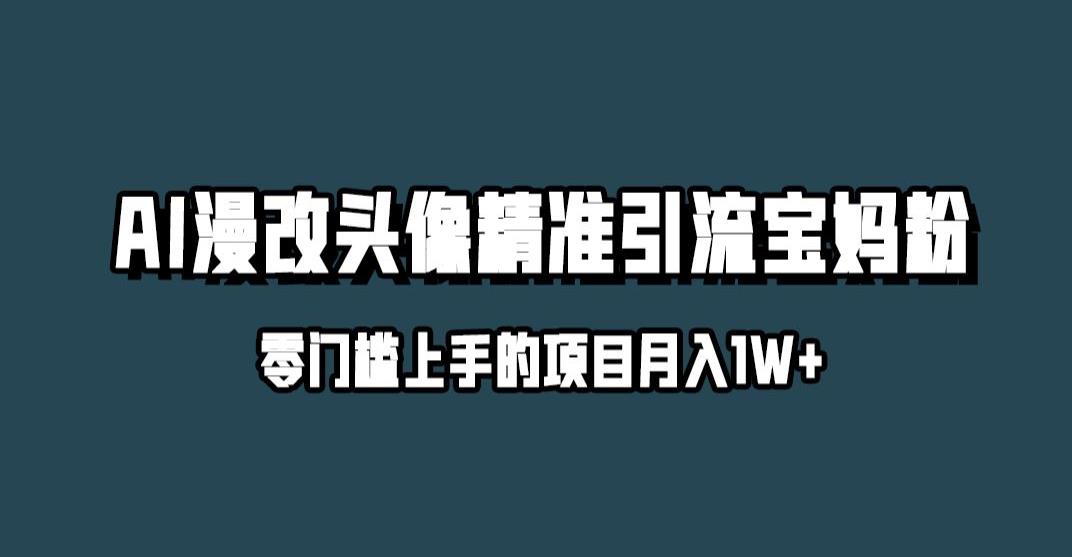 小红书最新AI漫改头像升级玩法，精准引流宝妈粉，月入1w+【揭秘】-猫哥网资源库