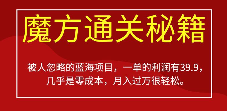 被人忽略的蓝海项目，魔方通关秘籍，一单的利润有39.9，几乎是零成本，月入过万很轻松【揭秘】-猫哥网资源库