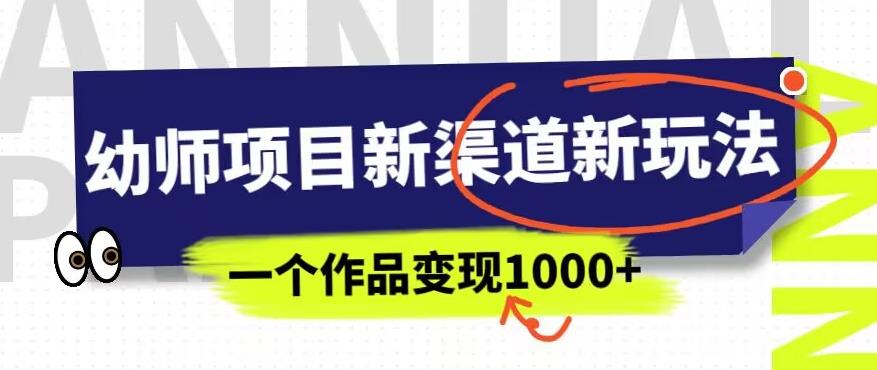 幼师项目新渠道新玩法，一个作品变现1000+，一部手机实现月入过万-猫哥网资源库