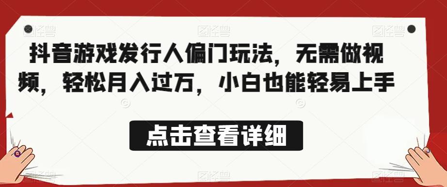 全网首发，抖音游戏发行人偏门玩法，无需做视频，轻松月入过万，小白也能轻易上手【揭秘】-猫哥网资源库
