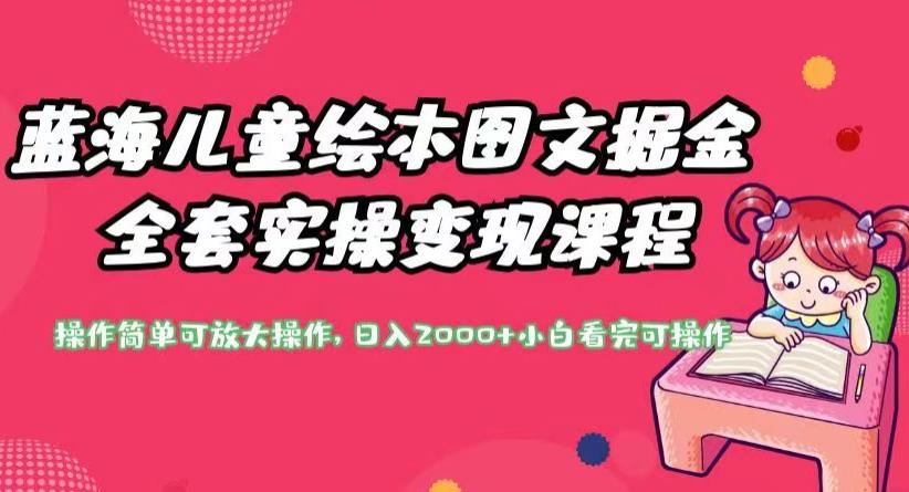 蓝海儿童绘本图文掘金全套实操变现课程，操作简单可放大操作，日入2000+【揭秘】-猫哥网资源库