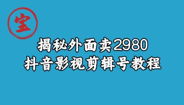 宝哥揭秘外面卖2980元抖音影视剪辑号教程-猫哥网资源库