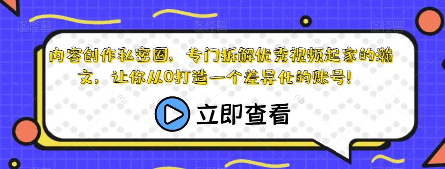 内容创作私密圈，专门拆解优秀视频起家的瀚文，让你从0打造一个差异化的账号！-猫哥网资源库