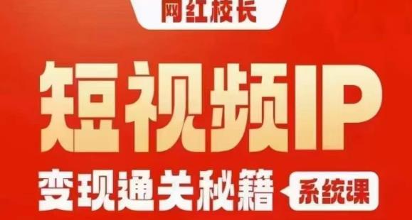 网红校长短视频IP变现通关秘籍｜系统课，产品篇，短视频篇，商业篇，私域篇，直播篇-猫哥网资源库