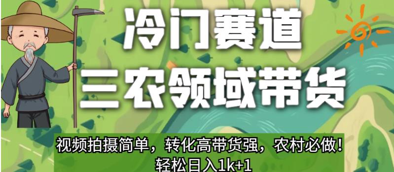 冷门赛道三农领域带货，视频拍摄简单，转化高带货强，农村必做！【揭秘】-猫哥网资源库