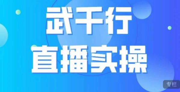 武千行直播实操课，账号定位、带货账号搭建、选品等-猫哥网资源库