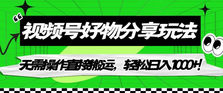视频号好物分享玩法，无需操作直接搬运，轻松日入1000+！【揭秘】-猫哥网资源库