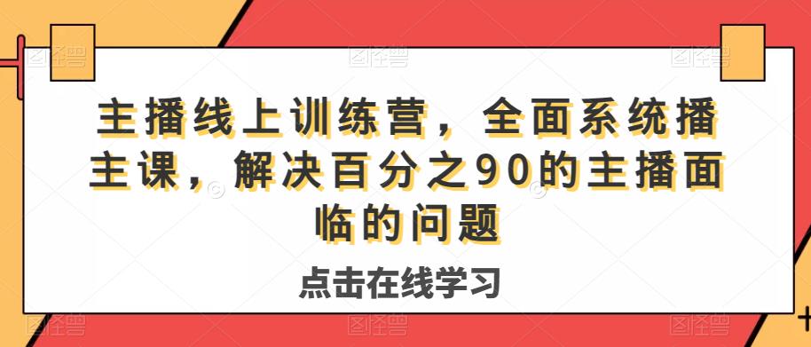 主播线上训练营，全面系统‮播主‬课，解决‮分百‬之90的主播面‮的临‬问题-猫哥网资源库