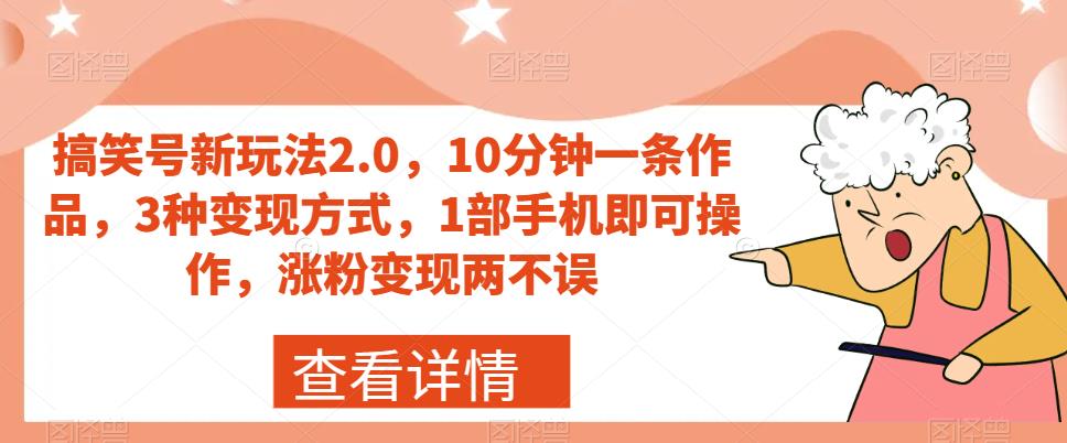 搞笑号新玩法2.0，10分钟一条作品，3种变现方式，1部手机即可操作，涨粉变现两不误-猫哥网资源库