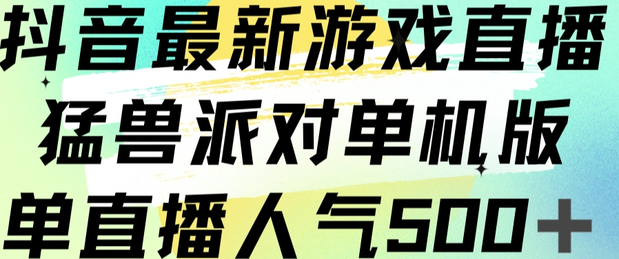 抖音最新游戏直播猛兽派对单机版单直播人气500+-猫哥网资源库