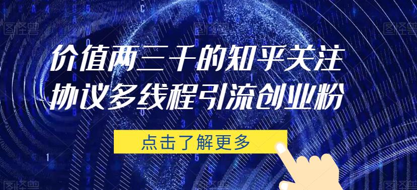 价值两三千的知乎关注协议 多线程引流创业粉-猫哥网资源库