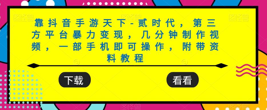 靠抖音手游天下-贰时代，第三方平台暴力变现，几分钟制作视频，一部手机即可操作，附带资料教程-猫哥网资源库