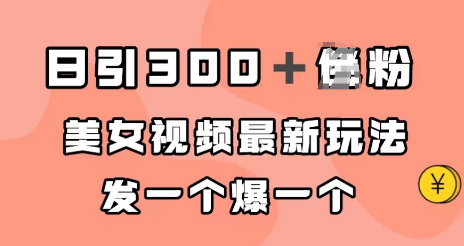 日引300＋男粉，美女视频最新玩法，发一个爆一个【揭秘】-猫哥网资源库