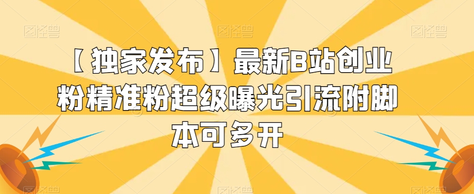 【独家发布】最新B站创业粉精准粉超级曝光引流附脚本可多开【揭秘】-猫哥网资源库