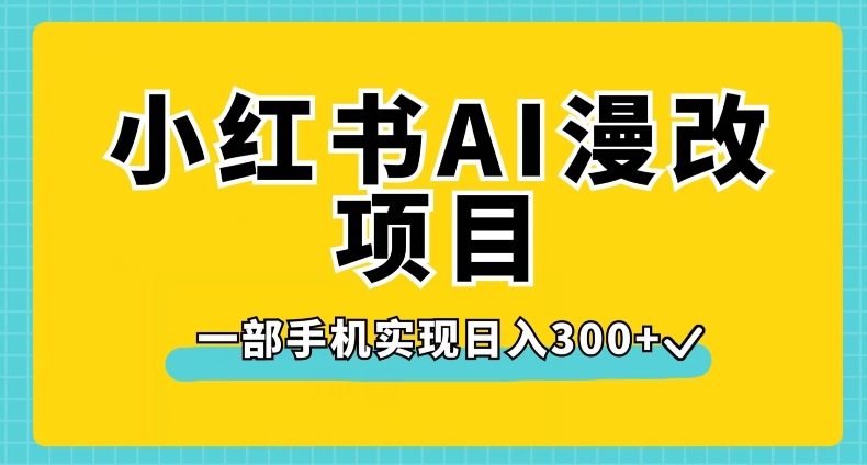 小红书AI漫改项目，一部手机实现日入300+【揭秘】-猫哥网资源库