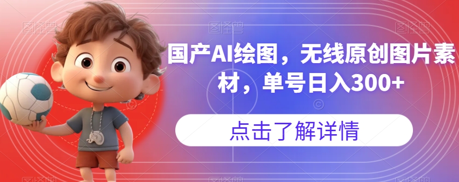 国产AI绘图，无线原创图片素材，单号日入300+【揭秘】-猫哥网资源库