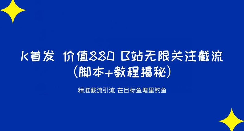 K首发价值880 B站无限关注截流精准引流（脚本+教程揭秘）-猫哥网资源库