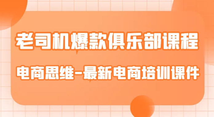 老司机爆款俱乐部课程-电商思维-最新电商培训课件-猫哥网资源库