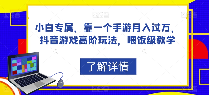 小白专属，靠一个手游月入过万，抖音游戏高阶玩法，喂饭级教学-猫哥网资源库